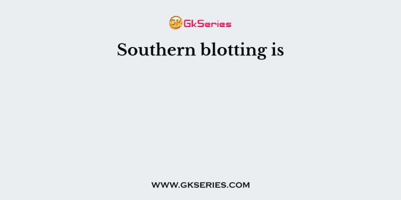 Southern blotting is