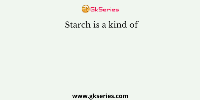 Starch is a kind of