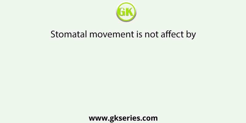 Stomatal movement is not affect by