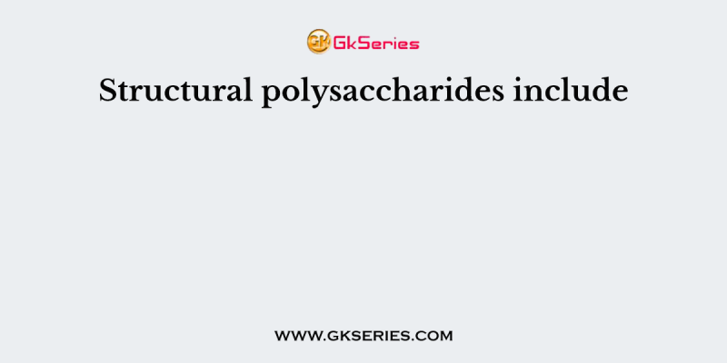 Structural polysaccharides include