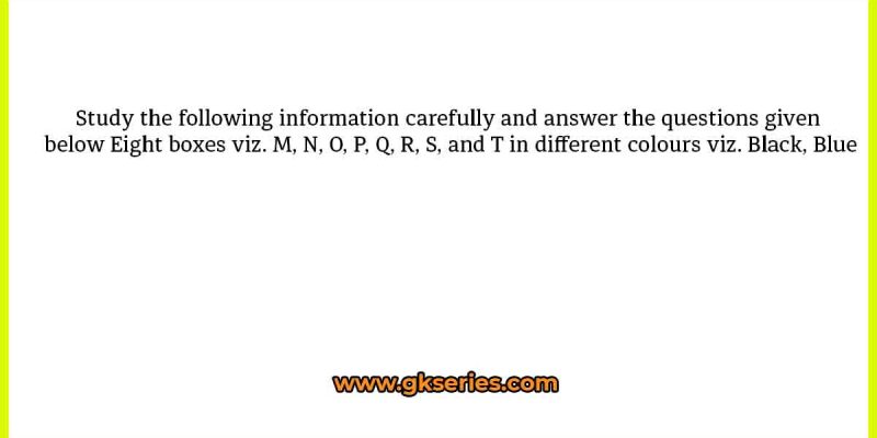 Study the following information carefully and answer the questions given below Eight boxes viz. M, N