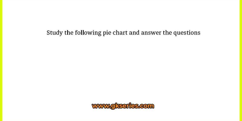 Study the following pie chart and answer the questions