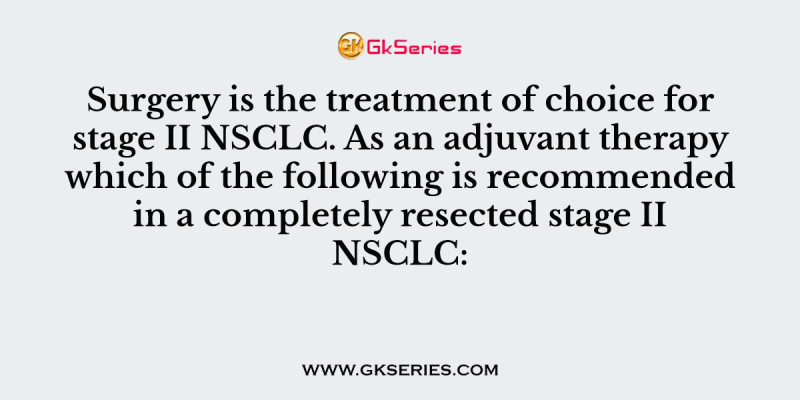 Surgery is the treatment of choice for stage II NSCLC. As an adjuvant therapy which of the following is recommended in a completely resected stage II NSCLC