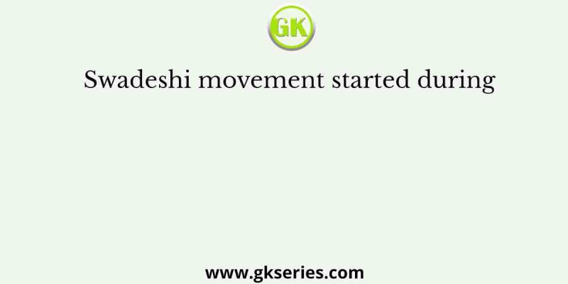 Swadeshi movement started during