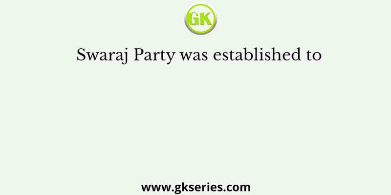 Swaraj Party was established to
