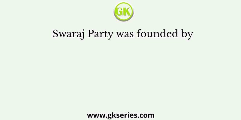 Swaraj Party was founded by