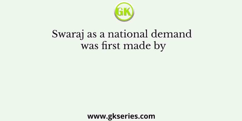 Swaraj as a national demand was first made by