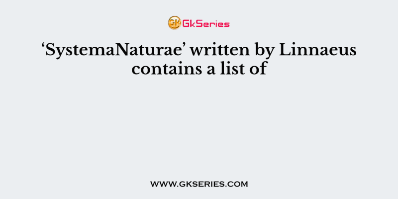 ‘SystemaNaturae’ written by Linnaeus contains a list of