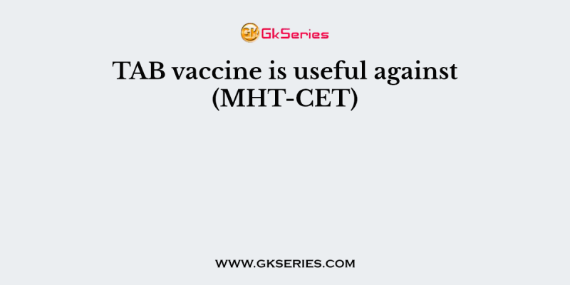 TAB vaccine is useful against (MHT-CET)