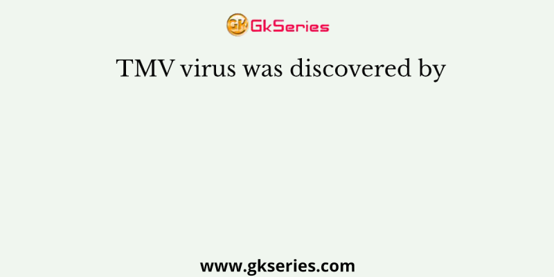 TMV virus was discovered by