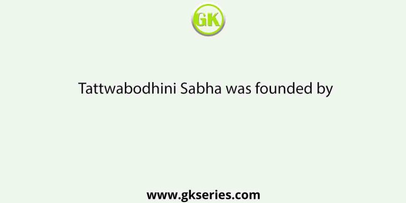 Tattwabodhini Sabha was founded by