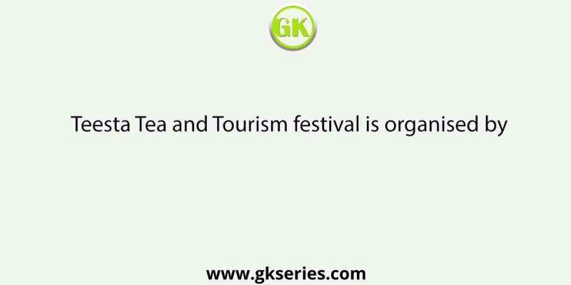 Teesta Tea and Tourism festival is organised by