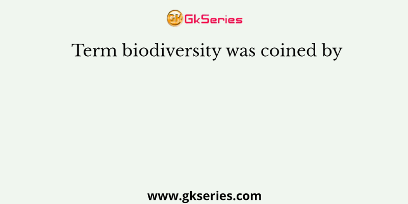 Term biodiversity was coined by