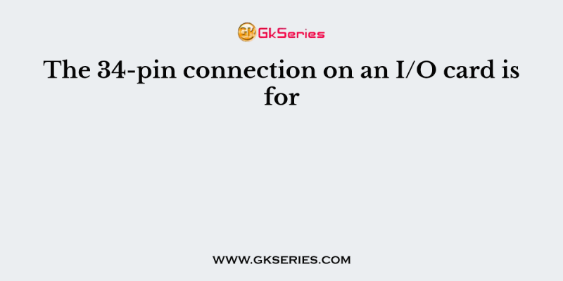 The 34-pin connection on an I/O card is for