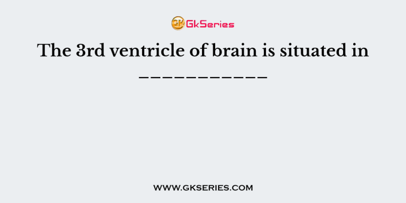 The 3rd ventricle of brain is situated in ___________