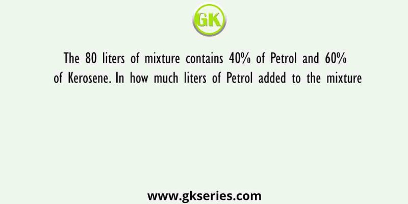 The 80 liters of mixture contains 40% of Petrol and 60% of Kerosene. In how much liters of Petrol added to the mixture