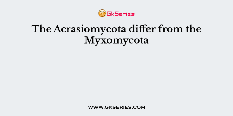 The Acrasiomycota differ from the Myxomycota