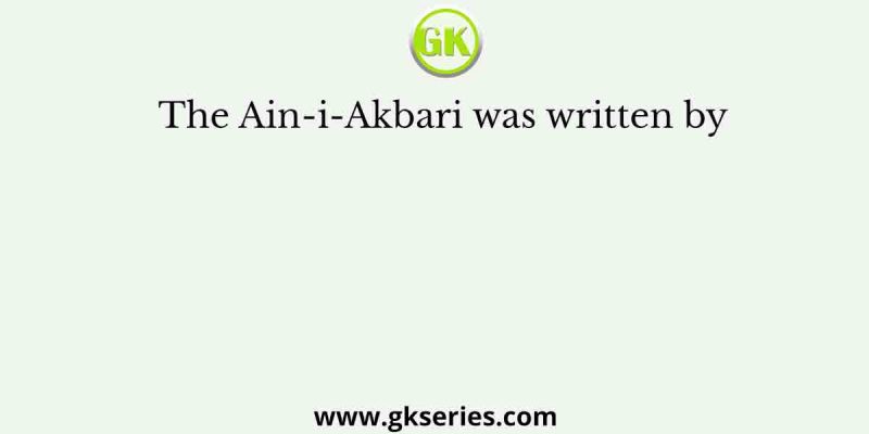 The Ain-i-Akbari was written by