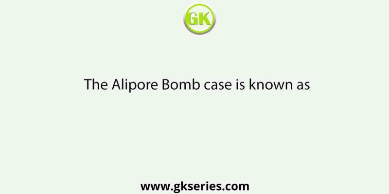 The Alipore Bomb case is known as