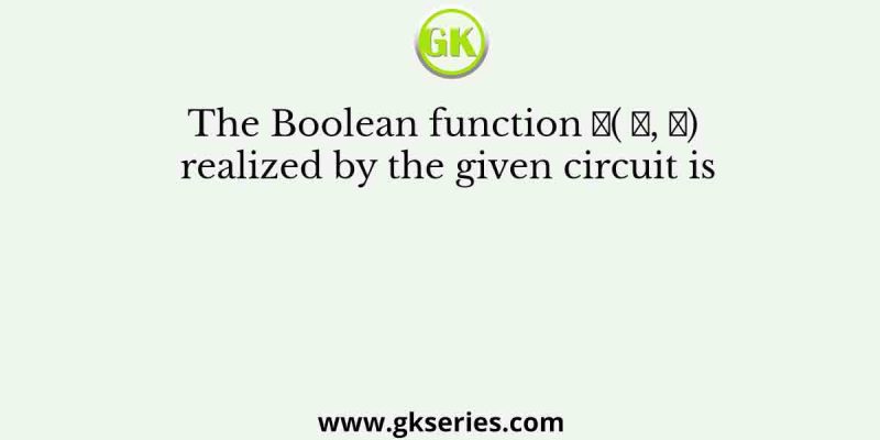 The Boolean function 𝐹( 𝑋, 𝑌) realized by the given circuit is