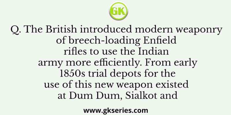 The British introduced modern weaponry of breech-loading Enfield rifles to use the Indian army more efficiently