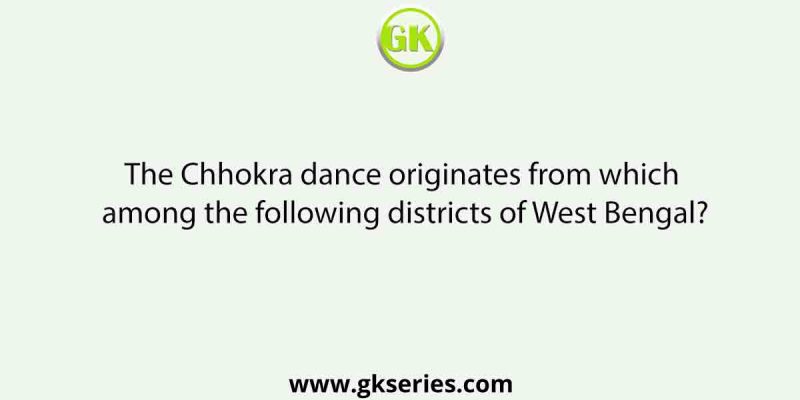 The Chhokra dance originates from which among the following districts of West Bengal?