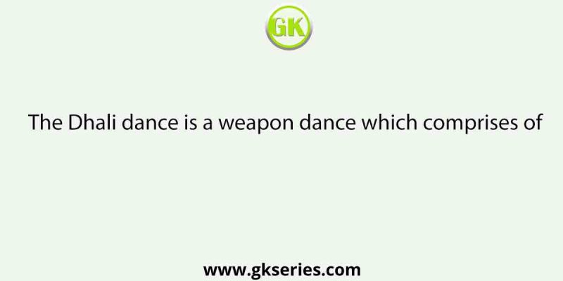 The Dhali dance is a weapon dance which comprises of
