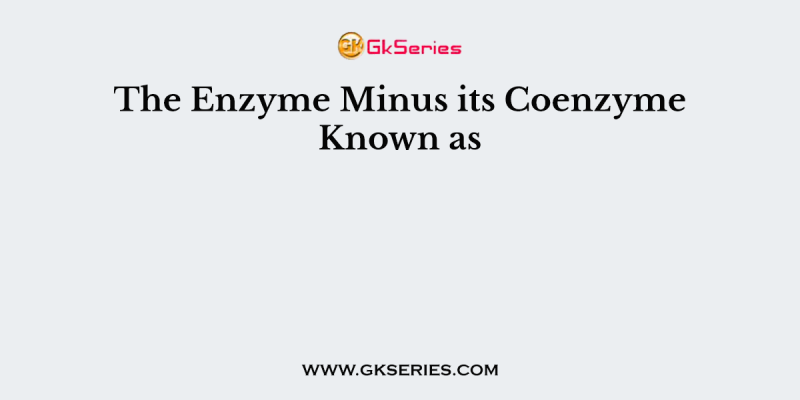 The Enzyme Minus its Coenzyme Known as