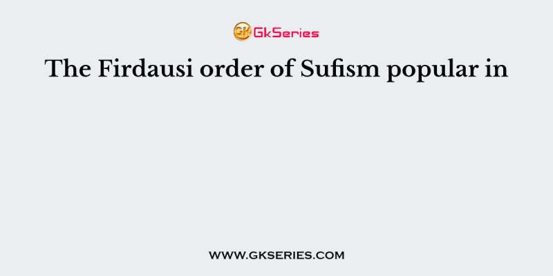 The Firdausi order of Sufism popular in