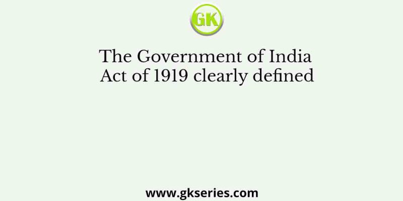 The Government of India Act of 1919 clearly defined