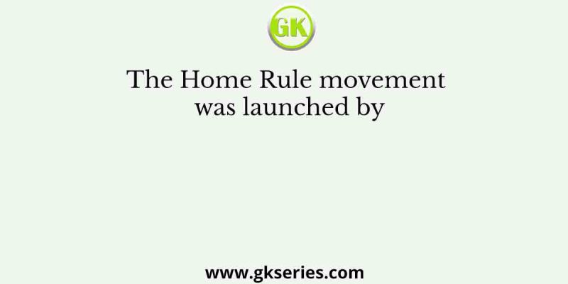 The Home Rule movement was launched by
