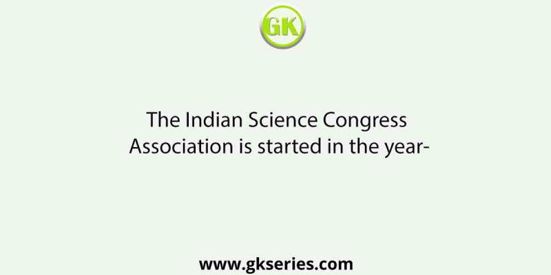 The Indian Science Congress Association is started in the year-