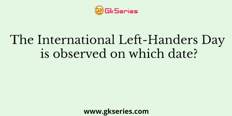 The International Left-Handers Day is observed on which date?