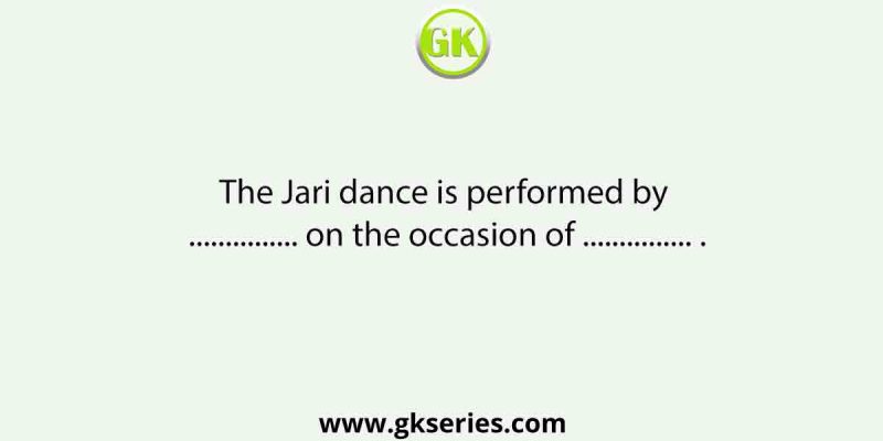 The Jari dance is performed by …………… on the occasion of …………… .