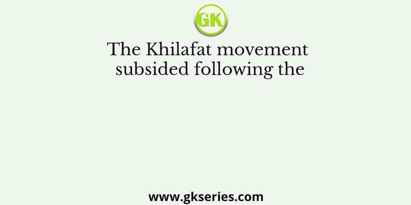The Khilafat movement subsided following the