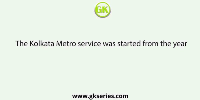 The Kolkata Metro service was started from the year