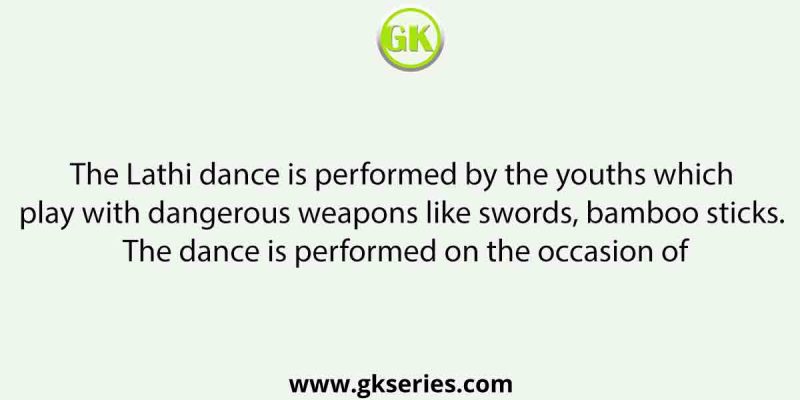 The Lathi dance is performed by the youths which play with dangerous weapons like swords, bamboo sticks. The dance is performed on the occasion of
