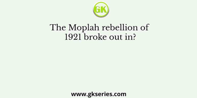 The Moplah rebellion of 1921 broke out in?