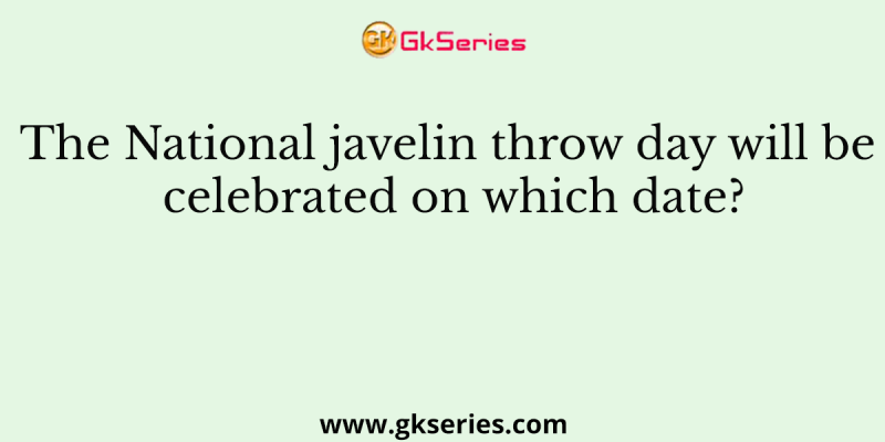 The National javelin throw day will be celebrated on which date?