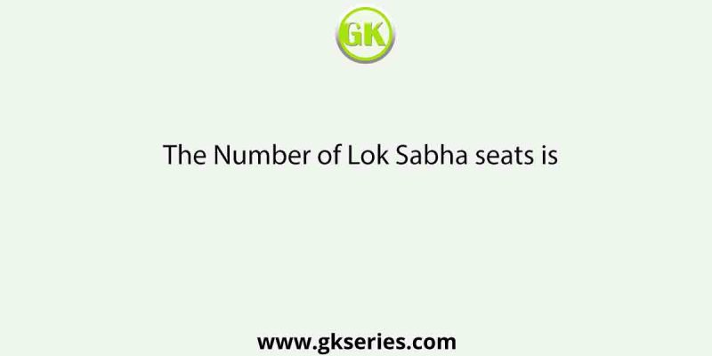 The Number of Lok Sabha seats is