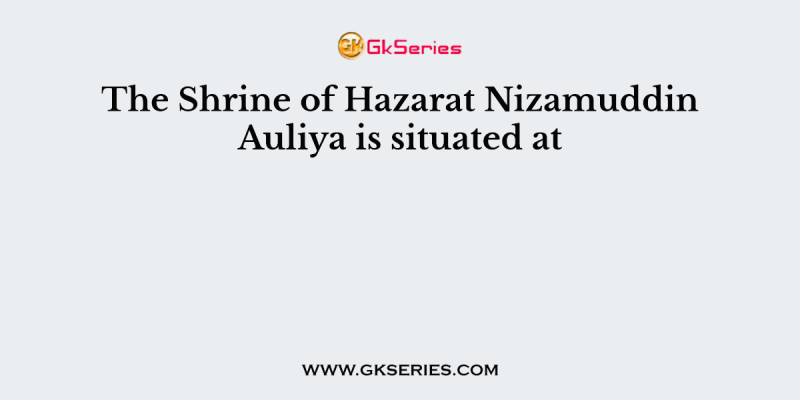 The Shrine of Hazarat Nizamuddin Auliya is situated at