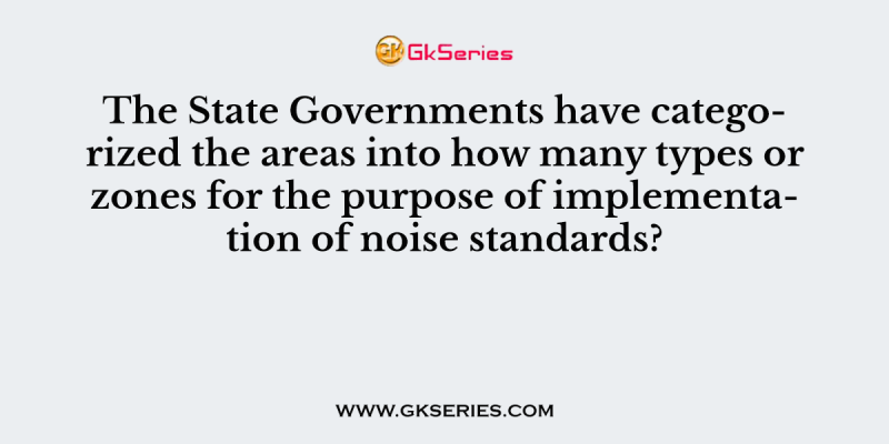 The State Governments have categorized the areas into how many types or zones for the purpose of implementation of noise standards?
