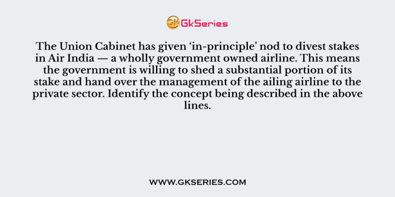 The Union Cabinet has given ‘in-principle’ nod to divest stakes in Air India — a wholly government owned airline