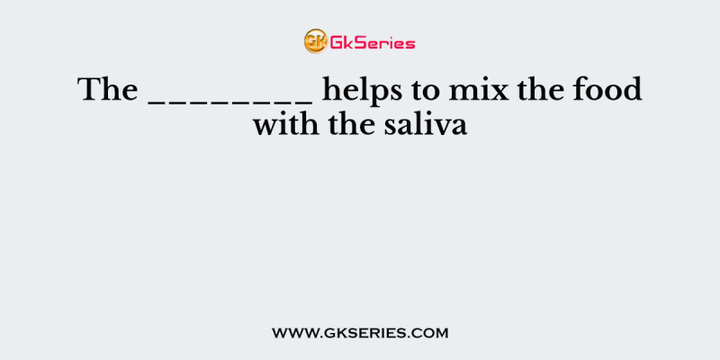 The ________ helps to mix the food with the saliva