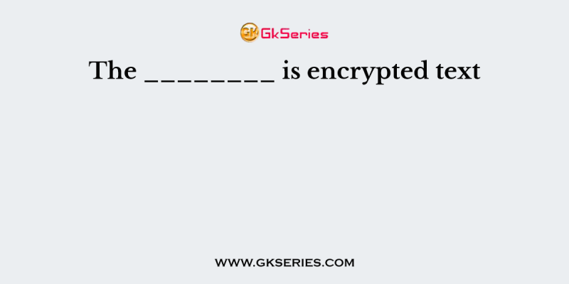 The ________ is encrypted text