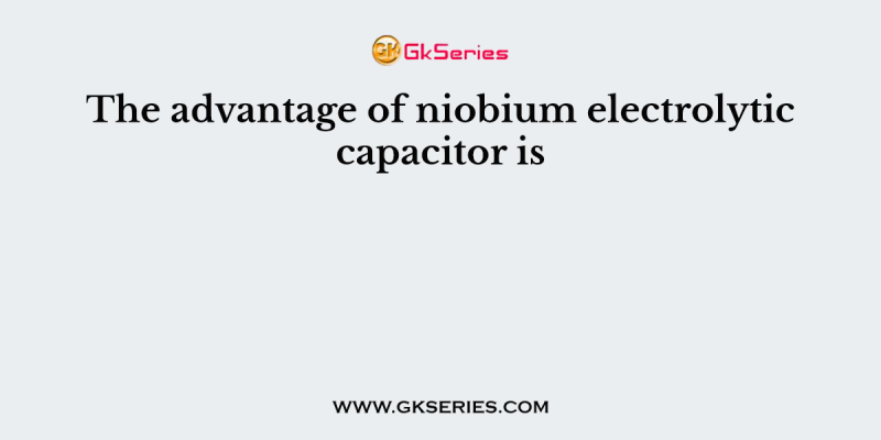 The advantage of niobium electrolytic capacitor is