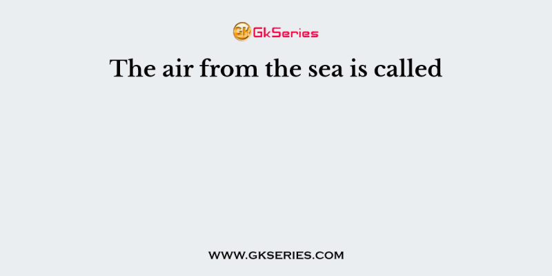 The air from the sea is called