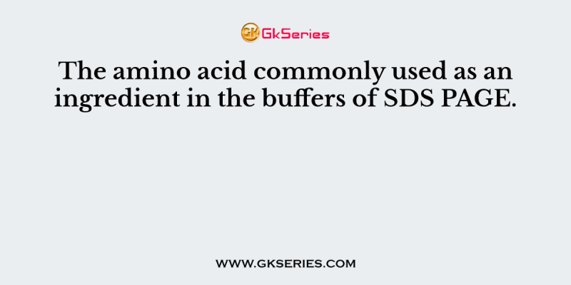 The amino acid commonly used as an ingredient in the buffers of SDS PAGE.