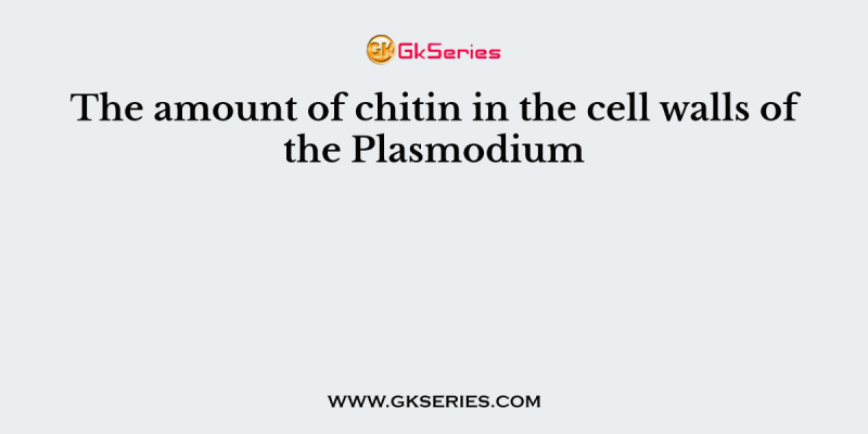 The amount of chitin in the cell walls of the Plasmodium