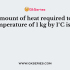 The amount of heat required to raise the temperature of a substance by …………..